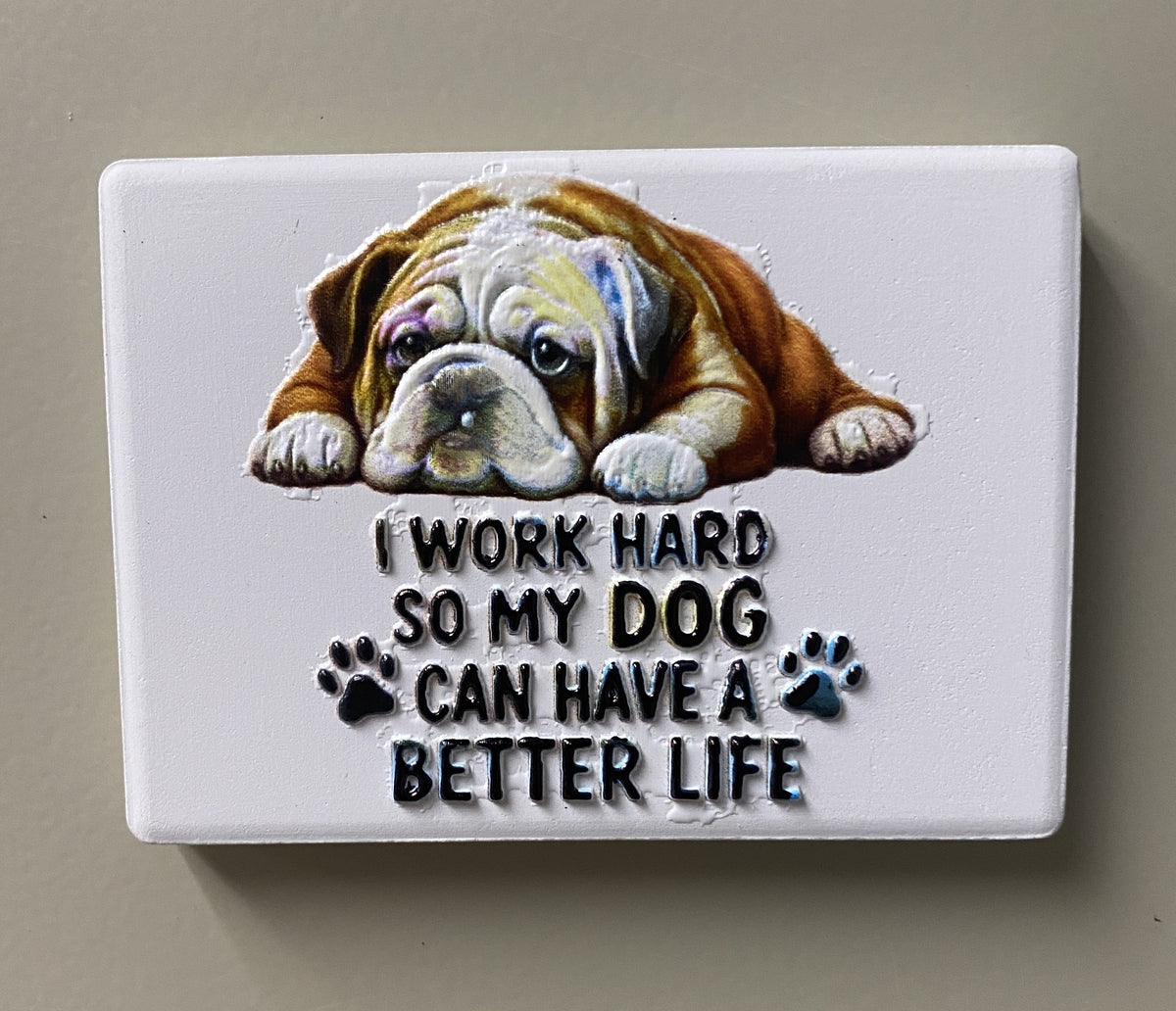 I Work Hard So My Dog Can Have a Better Life — Fridge Magnet